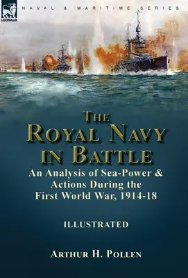 The Royal Navy in Battle: an Analysis of Sea-Power and Actions During the First World War, 1914-18 (La Marina Real en la Batalla: un Análisis del Poder Marítimo y las Acciones durante la Primera Guerra Mundial, 1914-18) - The Royal Navy in Battle: an Analysis of Sea-Power and Actions During the First World War, 1914-18