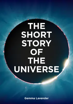 La breve historia del Universo: Guía de bolsillo sobre la historia, estructura, teorías y componentes del cosmos - The Short Story of the Universe: A Pocket Guide to the History, Structure, Theories and Building Blocks of the Cosmos