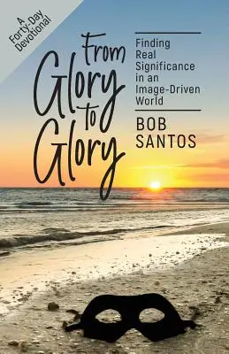 De gloria en gloria: Encontrar la verdadera importancia en un mundo dominado por la imagen - From Glory to Glory: Finding Real Significance in an Image-Driven World