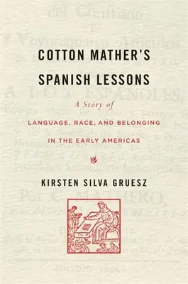 Las lecciones de español de Cotton Mather: Una historia de lengua, raza y pertenencia en las primeras Américas - Cotton Mather's Spanish Lessons: A Story of Language, Race, and Belonging in the Early Americas