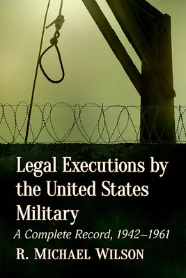 Legal Executions by the United States Military: Un registro completo, 1942-1961 - Legal Executions by the United States Military: A Complete Record, 1942-1961