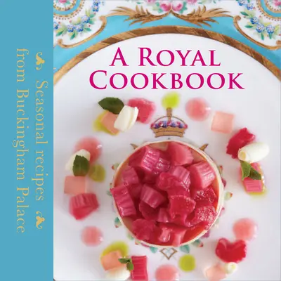 Royal Cookbook - Recetas de temporada del Palacio de Buckingham - Royal Cookbook - Seasonal recipes from Buckingham Palace