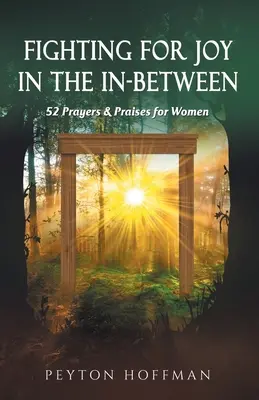 Luchando por la alegría en el entretiempo: 52 oraciones y alabanzas para mujeres - Fighting for Joy in the In-Between: 52 Prayers and Praises for Women
