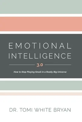 Inteligencia emocional 3.0: Cómo dejar de jugar a ser pequeño en un universo realmente grande - Emotional Intelligence 3.0: How to Stop Playing Small in a Really Big Universe