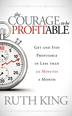 El valor de ser rentable: Consiga y Mantenga la Rentabilidad en Menos de 30 Minutos al Mes - The Courage to Be Profitable: Get and Stay Profitable in Less Than 30 Minutes a Month