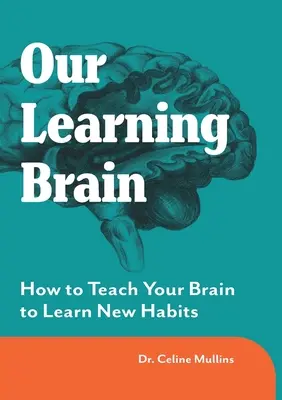 Nuestro cerebro que aprende: Cómo enseñar a su cerebro a aprender nuevos hábitos - Our Learning Brain: How to Teach Your Brain to Learn New Habits