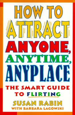 Cómo atraer a cualquiera, en cualquier momento y lugar: La guía inteligente para ligar - How to Attract Anyone, Anytime, Anyplace: The Smart Guide to Flirting