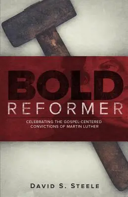 Reformador audaz: Celebración de las convicciones evangélicas de Martín Lutero - Bold Reformer: Celebrating the Gospel-Centered Convictions of Martin Luther