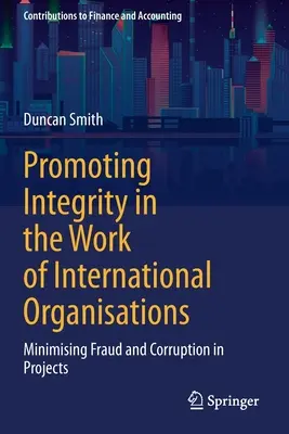 Promover la integridad en el trabajo de las organizaciones internacionales: Minimizar el fraude y la corrupción en los proyectos - Promoting Integrity in the Work of International Organisations: Minimising Fraud and Corruption in Projects