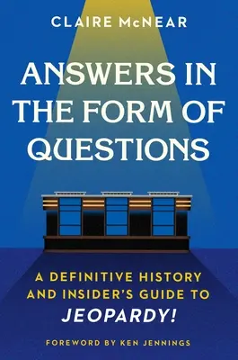 Respuestas en forma de pregunta: ¡Historia definitiva y guía de Jeopardy! - Answers in the Form of Questions: A Definitive History and Insider's Guide to Jeopardy!