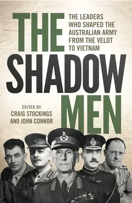 Los hombres en la sombra: Los líderes que dieron forma al ejército australiano desde el Veldt hasta Vietnam - The Shadow Men: The leaders who shaped the Australian Army from the Veldt to Vietnam