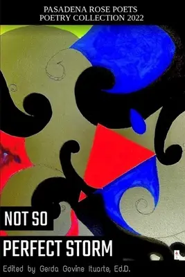 Colección de poesía de los poetas de Pasadena Rose 2022: Tormenta no tan perfecta - Pasadena Rose Poets Poetry Collection 2022: Not So Perfect Storm