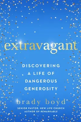 Extravagante: Descubrir una vida de generosidad peligrosa - Extravagant: Discovering a Life of Dangerous Generosity