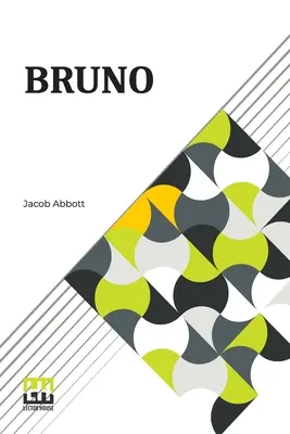 Bruno: O, Lecciones de fidelidad, paciencia y abnegación enseñadas por un perro. - Bruno: Or, Lessons Of Fidelity, Patience, And Self-Denial Taught By A Dog.