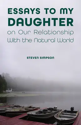 Ensayos para mi hija sobre nuestra relación con el mundo natural - Essays to My Daughter on Our Relationship with the Natural World