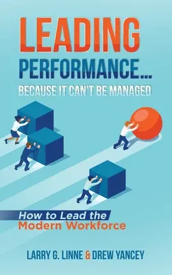 Liderar el rendimiento... Porque no se puede gestionar: Cómo dirigir a los trabajadores modernos - Leading Performance... Because It Can't Be Managed: How to Lead the Modern Workforce