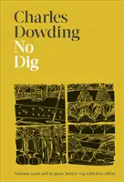 No Dig - Nutre tu suelo para cultivar mejores verduras con menos esfuerzo - No Dig - Nurture Your Soil to Grow Better Veg with Less Effort