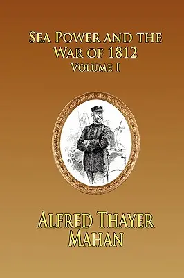 El poder marítimo y la guerra de 1812 - Volumen 1 - Sea Power and the War of 1812 - Volume 1