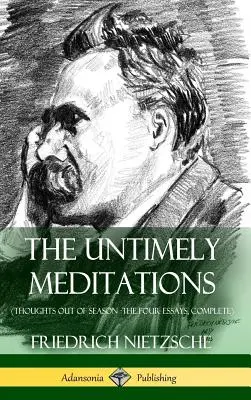 Las meditaciones intempestivas (Pensamientos fuera de temporada - Los cuatro ensayos, completos) (Tapa dura) - The Untimely Meditations (Thoughts Out of Season -The Four Essays, Complete) (Hardcover)