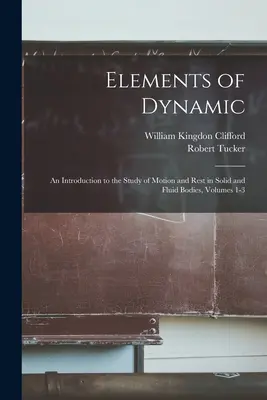 Elementos de dinámica: Introducción al estudio del movimiento y el reposo en cuerpos sólidos y fluidos, Volúmenes 1-3 - Elements of Dynamic: An Introduction to the Study of Motion and Rest in Solid and Fluid Bodies, Volumes 1-3