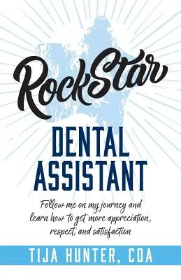 Asistente Dental Estrella del Rock: Sígueme en Mi Viaje y Aprende a Obtener Más Aprecio, Respeto y Satisfacción - Rock Star Dental Assistant: Follow Me on My Journey and Learn How to Get More Appreciation, Respect, and Satisfaction