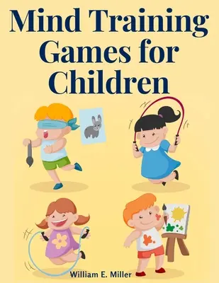 Juegos de entrenamiento mental para niños: Entrenando el Ojo de la Mente, y Desarrollando la Observación, Desarrollando el Sentido del Tacto, Entrenando el Oído, Entrenando la - Mind Training Games for Children: Training the Mind's Eye, and Developing the Observation, Develop the Sense of Touch, Training the Ear, Training the