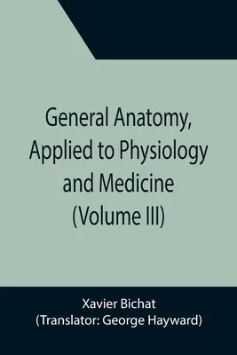 Anatomía general, aplicada a la fisiología y a la medicina (Volumen III) - General Anatomy, Applied to Physiology and Medicine (Volume III)