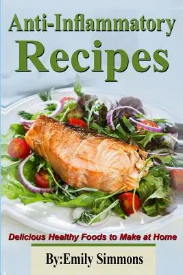 Recetas antiinflamatorias: Deliciosos alimentos saludables para preparar en casa - Anti-Inflammatory Recipes: Delicious Healthy Foods to Make at Home