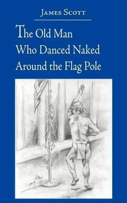 El viejo que bailaba desnudo alrededor del mástil de la bandera - The Old Man Who Danced Naked Around the Flag Pole