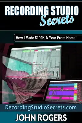 Secretos de un estudio de grabación: ¡Cómo ganar mucho dinero desde casa! - Recording Studio Secrets: How To Make Big Money From Home!