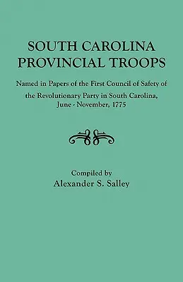 Tropas provinciales de Carolina del Sur nombradas en los documentos del primer Consejo de Seguridad del Partido Revolucionario en Carolina del Sur, junio-noviembre de 1775 - South Carolina Provincial Troops Named in Papers of the First Council of Safety of the Revolutionary Party in South Carolina, June-November, 1775