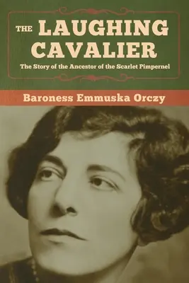 El caballero que ríe: La historia del antepasado de la Pimpinela Escarlata - The Laughing Cavalier: The Story of the Ancestor of the Scarlet Pimpernel