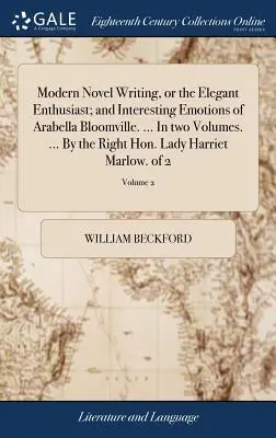La Novela Moderna, o El Elegante Entusiasta; e Interesantes Emociones de Arabella Bloomville. ... En dos volúmenes. ... Por la Muy Honorable Lady Harri - Modern Novel Writing, or the Elegant Enthusiast; and Interesting Emotions of Arabella Bloomville. ... In two Volumes. ... By the Right Hon. Lady Harri