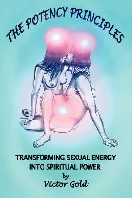Los principios de la potencia: Transformar la energía sexual en poder espiritual - The Potency Principles: Transforming Sexual Energy Into Spiritual Power