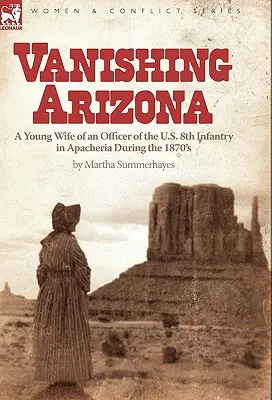 Vanishing Arizona: la joven esposa de un oficial del 8º de Infantería de EE.UU. en Apacheria durante la década de 1870 - Vanishing Arizona: a Young Wife of an Officer of the U.S. 8th Infantry in Apacheria During the 1870's