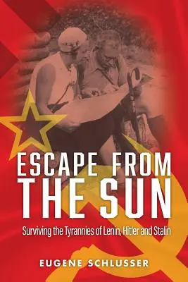 Escapar del sol: Sobrevivir a las tiranías de Lenin, Hitler y Stalin - Escape From The Sun: Surviving the Tyrannies of Lenin, Hitler and Stalin