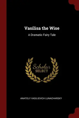 Vasilisa la Sabia: Un cuento de hadas dramático - Vasilisa the Wise: A Dramatic Fairy Tale