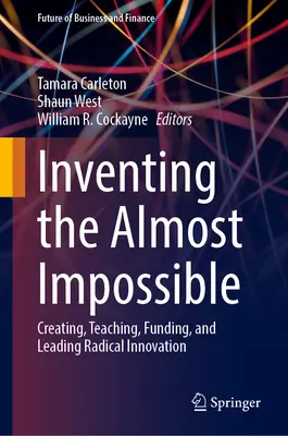 Inventar lo casi imposible: Crear, enseñar, financiar y liderar la innovación radical - Inventing the Almost Impossible: Creating, Teaching, Funding, and Leading Radical Innovation