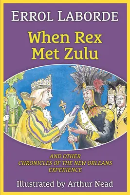 Cuando Rex conoció a Zulú y otras crónicas de la experiencia de Nueva Orleans - When Rex Met Zulu and Other Chronicles of the New Orleans Experience