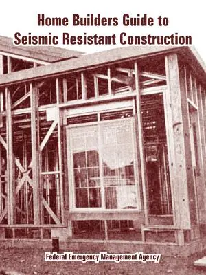 Guía del constructor de viviendas para construcciones sismorresistentes - Home Builders Guide to Seismic Resistant Construction