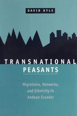 Transnational Peasants: Migraciones, redes y etnicidad en el Ecuador andino - Transnational Peasants: Migrations, Networks, and Ethnicity in Andean Ecuador