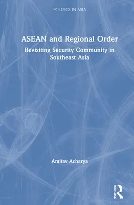 ASEAN y el orden regional: Revisando la Comunidad de Seguridad en el Sudeste Asiático - ASEAN and Regional Order: Revisiting Security Community in Southeast Asia