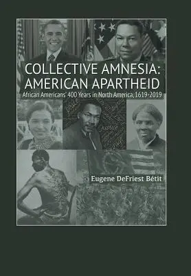 Amnesia Colectiva: El Apartheid Americano: Los 400 años de los afroamericanos en Norteamérica, 1619-2019 - Collective Amnesia: American Apartheid: African Americans' 400 Years in North America, 1619-2019