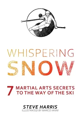 Nieve Susurrante: 7 secretos de artes marciales para el camino del esquí - Whispering Snow: 7 Martial Arts Secrets To The Way Of The Ski