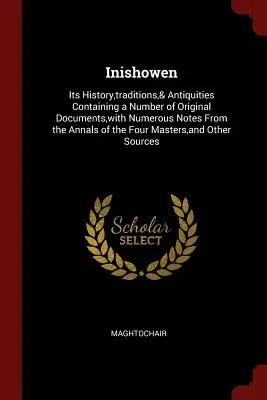 Inishowen: su historia, tradiciones y antigüedades. Contiene documentos originales y numerosas notas de los anales de Inishowen. - Inishowen: Its History, traditions,& Antiquities Containing a Number of Original Documents, with Numerous Notes From the Annals o
