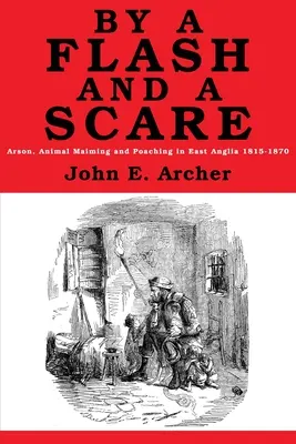 By a Flash and a Scare: Incendios provocados, mutilación de animales y caza furtiva en East Anglia 1815-1870 - By a Flash and a Scare: Arson, Animal Maiming, and Poaching in East Anglia 1815-1870