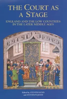 La corte como escenario: Inglaterra y los Países Bajos en la Baja Edad Media - The Court as a Stage: England and the Low Countries in the Later Middle Ages