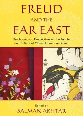 Freud y el Lejano Oriente: Perspectivas psicoanalíticas sobre los pueblos y la cultura de China, Japón y Corea - Freud and the Far East: Psychoanalytic Perspectives on the People and Culture of China, Japan, and Korea