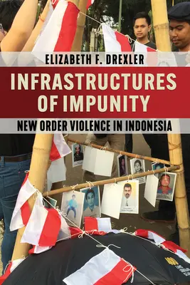 Infraestructuras de impunidad: La violencia del nuevo orden en Indonesia - Infrastructures of Impunity: New Order Violence in Indonesia
