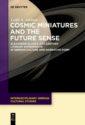 Miniaturas cósmicas y sentido del futuro: Los experimentos literarios de Alexander Kluge en la cultura y la forma narrativa alemanas del siglo XXI - Cosmic Miniatures and the Future Sense: Alexander Kluge's 21st-Century Literary Experiments in German Culture and Narrative Form